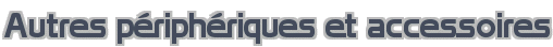 Autres périphériques et accessoires